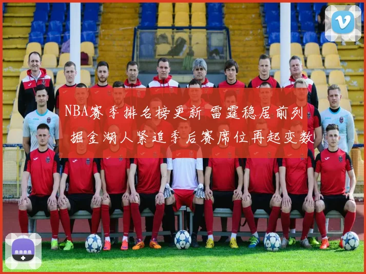 NBA赛季排名榜更新 雷霆稳居前列 掘金湖人紧追季后赛席位再起变数