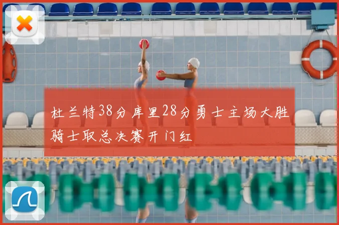 杜兰特38分库里28分勇士主场大胜骑士取总决赛开门红